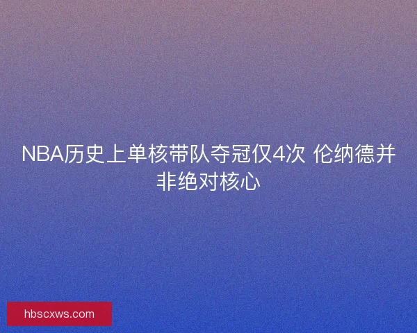 NBA历史上单核带队夺冠仅4次 伦纳德并非绝对核心